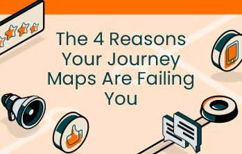 The 4 Reasons Your Journey Maps Are Failing You