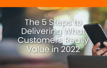 The 5 Steps to Delivering What Customers Really Value in 2022