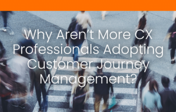 Why Aren’t More CX Professionals Adopting Customer Journey Management?